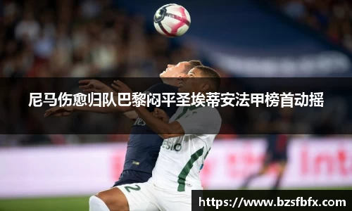 尼马伤愈归队巴黎闷平圣埃蒂安法甲榜首动摇
