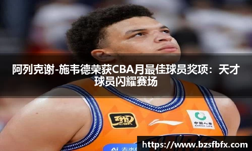 阿列克谢-施韦德荣获CBA月最佳球员奖项：天才球员闪耀赛场