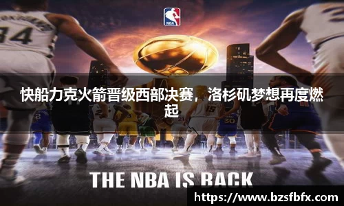 快船力克火箭晋级西部决赛，洛杉矶梦想再度燃起