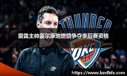 雷霆主帅盖尔原地燃烧争夺季后赛资格