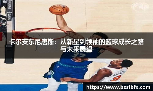 卡尔安东尼唐斯：从新星到领袖的篮球成长之路与未来展望