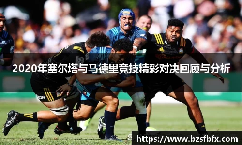 2020年塞尔塔与马德里竞技精彩对决回顾与分析