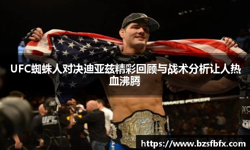 UFC蜘蛛人对决迪亚兹精彩回顾与战术分析让人热血沸腾