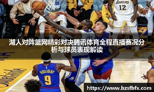 湖人对阵篮网精彩对决腾讯体育全程直播赛况分析与球员表现解读